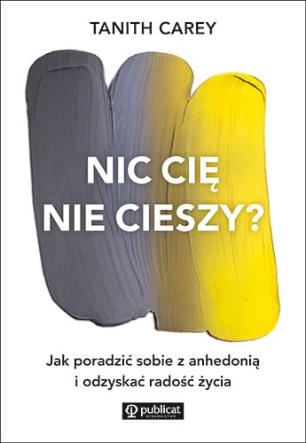 Nic cię nie cieszy?: Jak poradzić sobie z anhedonią i odzyskać radość życia