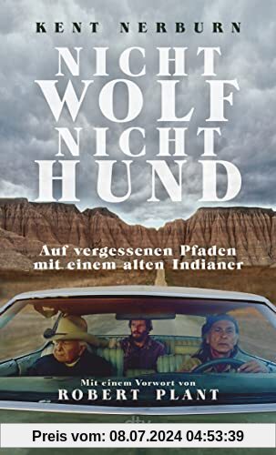Nicht Wolf nicht Hund: Auf vergessenen Pfaden mit einem alten Indianer – Der Bestseller aus den USA mit einem Vorwort von Robert Plant