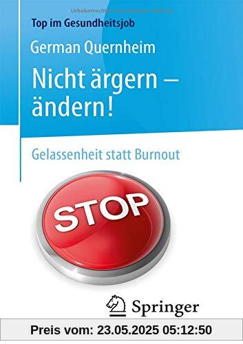 Nicht ärgern - ändern!: Gelassenheit statt Burnout (Top im Gesundheitsjob)