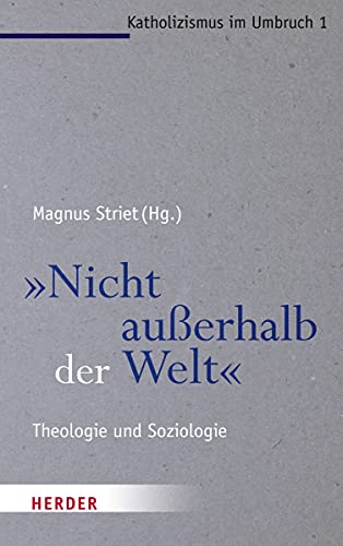 "Nicht außerhalb der Welt": Theologie und Soziologie (Katholizismus im Umbruch) von Herder Verlag GmbH