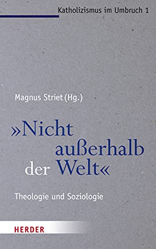 "Nicht außerhalb der Welt": Theologie und Soziologie (Katholizismus im Umbruch) von VERLAG HERDER GMBH
