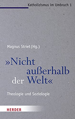 "Nicht außerhalb der Welt": Theologie und Soziologie (Katholizismus im Umbruch)