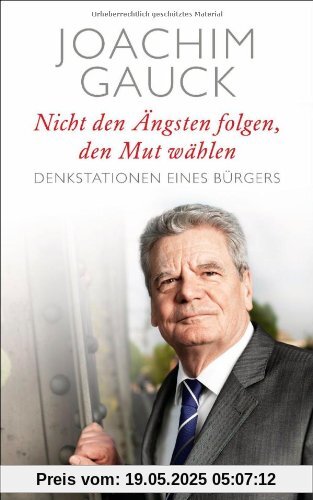 Nicht den Ängsten folgen, den Mut wählen: Denkstationen eines Bürgers