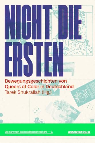 Nicht die Ersten: Bewegungsgeschichten von Queers of Color in Deutschland (Ver/sammeln antirassistischer Kämpfe)