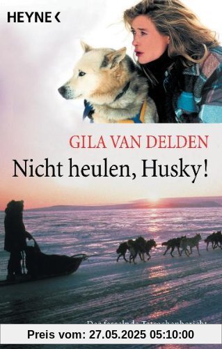 Nicht heulen, Husky!: Der fesselnde Tatsachenbericht einer Auswanderung nach Kanada