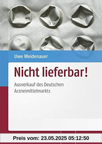 Nicht lieferbar!: Ausverkauf des Deutschen Arzneimittelmarkts Nicht lieferbar!: Ausverkauf des Deutschen Arzneimittelmarkts