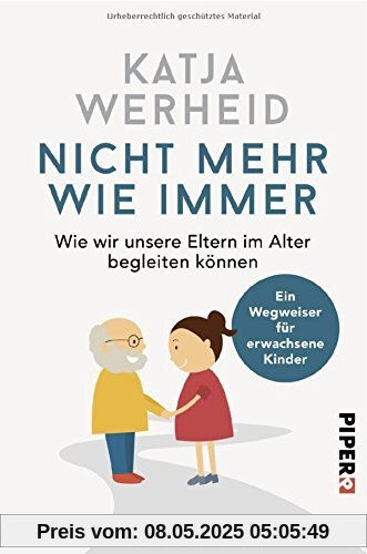 Nicht mehr wie immer: Wie wir unsere Eltern im Alter begleiten können: Ein Wegweiser für erwachsene Kinder