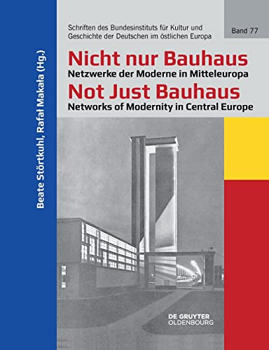Nicht nur Bauhaus – Netzwerke der Moderne in Mitteleuropa / Not Just Bauhaus – Networks of Modernity in Central Europe (Schriften des Bundesinstituts ... Deutschen im östlichen Europa, 77, Band 77)
