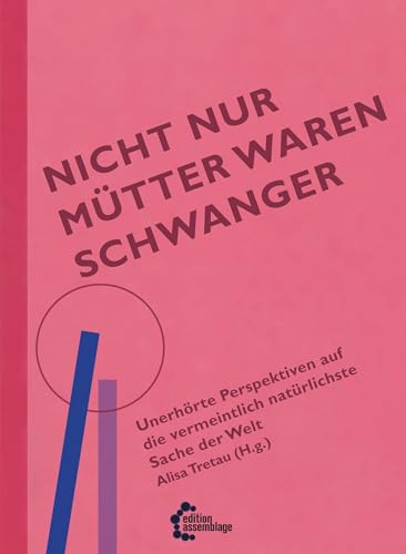 Nicht nur Mütter waren schwanger: Unerhörte Perspektiven auf die vermeintlich natürlichste Sache der Welt