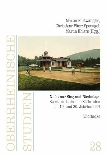 Nicht nur Sieg und Niederlage: Sport im deutschen Südwesten im 19. und 20. Jahrhundert (Oberrh... Nicht nur Sieg und Niederlage: Sport im deutschen Südwesten im 19. und 20. Jahrhundert (Oberrh...