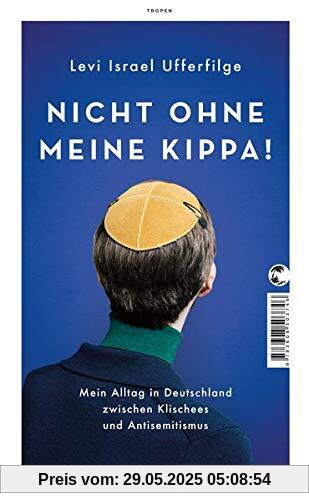 Nicht ohne meine Kippa!: Mein Alltag in Deutschland zwischen Klischees und Antisemitismus