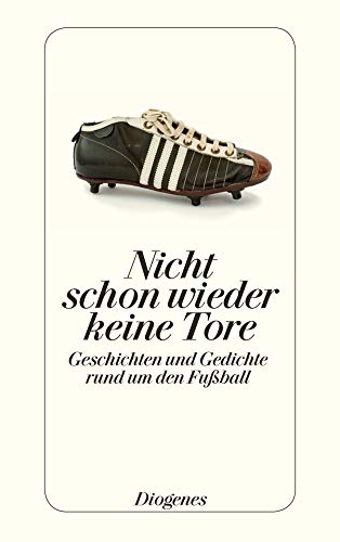 Nicht schon wieder keine Tore: Geschichten und Gedichte rund um den Fußball (detebe)