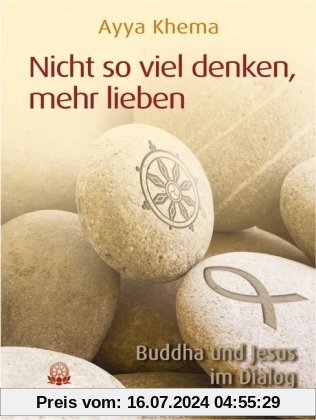 Nicht so viel denken, mehr lieben: Buddha und Jesus im Dialog
