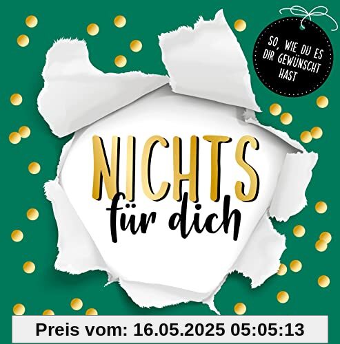Nichts für dich: So, wie du es dir gewünscht hast. Für alle, die sich nichts wünschen. Das perfekte Geschenk für Geburtstag, Weihnachten, Ostern oder zwischendurch Nichts für dich: So, wie du es dir gewünscht hast. Für alle, die sich nichts wünschen. Das perfekte Geschenk für Geburtstag, Weihnachten, Ostern oder zwischendurch