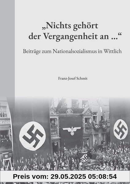 Nichts gehört der Vergangenheit an ...: Beiträge zum Nationalsozialismus in Wittlich
