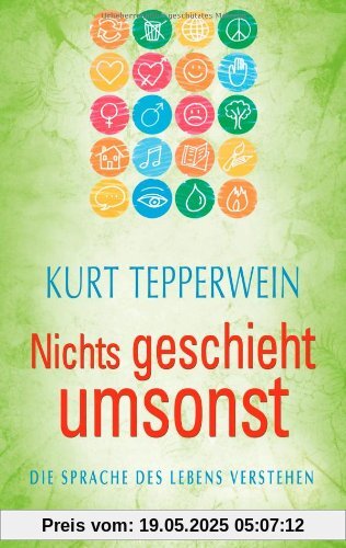 Nichts geschieht umsonst. Die Sprache des Lebens verstehen