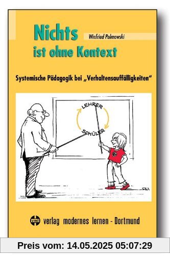 Nichts ist ohne Kontext: Systemische Pädagogik bei Verhaltensauffälligkeiten Nichts ist ohne Kontext: Systemische Pädagogik bei Verhaltensauffälligkeiten