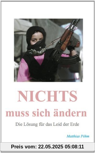 Nichts muss sich ändern: Die Lösung für das Leid der Erde Nichts muss sich ändern: Die Lösung für das Leid der Erde