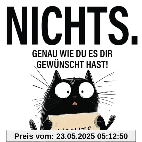 Nichts. genau wie du es dir gewünscht hast!: Das perfekte Geschenk für alle, die sich nichts gewünscht haben