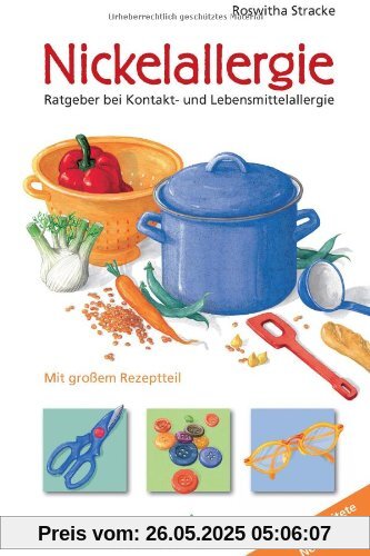 Nickelallergie: Ratgeber bei Kontakt- und Lebensmittelallergie. Mit großem Rezeptteil