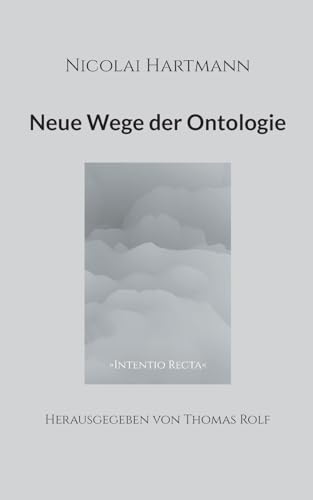 Nicolai Hartmann: Neue Wege der Ontologie (Intentio Recta) von Books on Demand