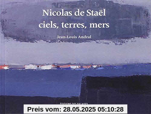 Nicolas de Staël - ciels, terres, mers