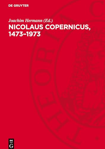 Nicolaus Copernicus, 1473–1973: Das Bild vom Kosmos und die Copernicanische Revolution in den gesellschaftlichen und geistigen Auseinandersetzungen von De Gruyter