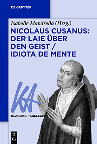Nicolaus Cusanus: Der Laie über den Geist / Idiota de mente: Der Laie Über Den Geist - Idiota De Mente (Klassiker Auslegen, 73, Band 73) von de Gruyter