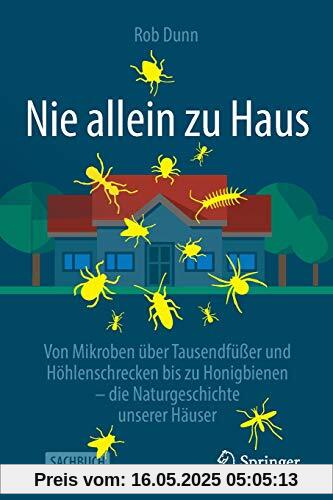 Nie allein zu Haus: Von Mikroben über Tausendfüßer und Höhlenschrecken bis zu Honigbienen – die Naturgeschichte unserer Häuser