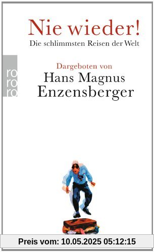 Nie wieder!: Die schlimmsten Reisen der Welt. Dargeboten von Hans Magnus Enzensberger Nie wieder!: Die schlimmsten Reisen der Welt. Dargeboten von Hans Magnus Enzensberger