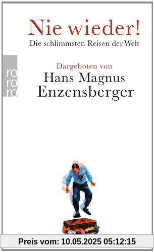 Nie wieder!: Die schlimmsten Reisen der Welt. Dargeboten von Hans Magnus Enzensberger