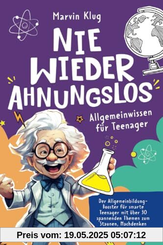 Nie wieder Ahnungslos - Allgemeinwissen für Teenager - Der Allgemeinbildung-Booster für smarte Teenies mit 30 spannenden Themen zum Staunen, Nachdenken und Angeben | perfektes Geschenkbuch