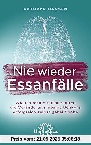 Nie wieder Essanfälle: Wie ich meine Bulimie durch die Veränderung meines Denkens erfolgreich selbst geheilt habe