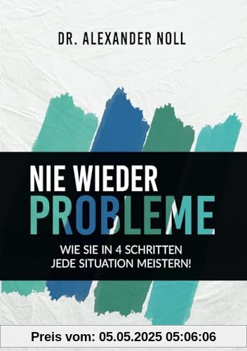 Nie wieder Probleme: Wie Sie in 4 Schritten jede Situation meistern Nie wieder Probleme: Wie Sie in 4 Schritten jede Situation meistern