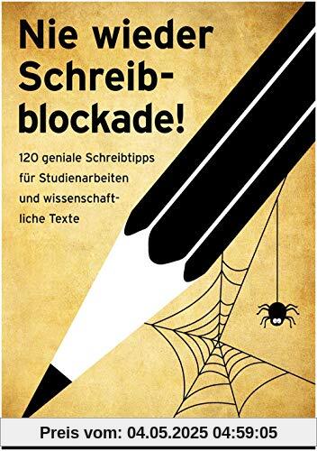 Nie wieder Schreibblockade: 120 geniale Schreibtipps für Studienarbeiten und wissenschaftliche Texte (das perfekte Buch für jede Hausarbeit, Bachelorarbeit oder Masterarbeit)