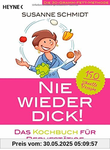 Nie wieder dick - Das Kochbuch für Berufstätige: Die 30-Gramm-Fett-Methode: 150 schnelle Rezepte