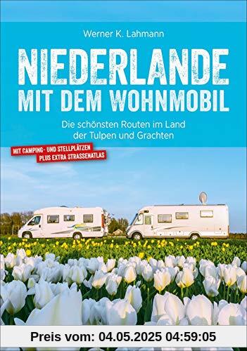 Niederlande mit dem Wohnmobil: Die schönsten Routen im Land der Tulpen und Grachten. Wohnmobil-Reiseführer mit Straßenatlas, GPS-Koordinaten zu den Stellplätzen und Streckenleisten. Aktualisiert 2019