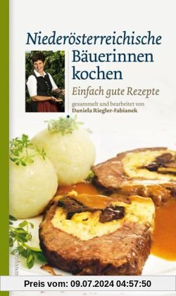 Niederösterreichische Bäuerinnen kochen. Einfach gute Rezepte