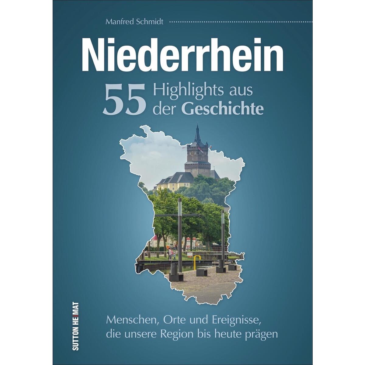 Niederrhein. 55 Highlights aus der Geschichte Niederrhein. 55 Highlights aus der Geschichte von Sutton Verlag GmbH
