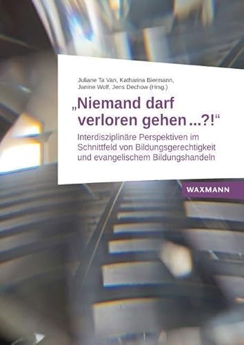 „Niemand darf verloren gehen ...?!“: Interdisziplinäre Perspektiven im Schnittfeld von Bildungsgerechtigkeit und evangelischem Bildungshandeln von Waxmann