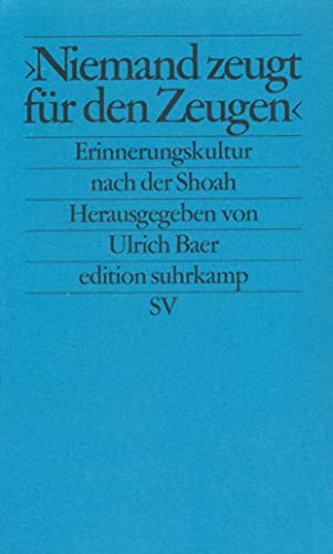 »Niemand zeugt für den Zeugen«: Erinnerungskultur und historische Verantwortung nach der Shoah (edition suhrkamp)