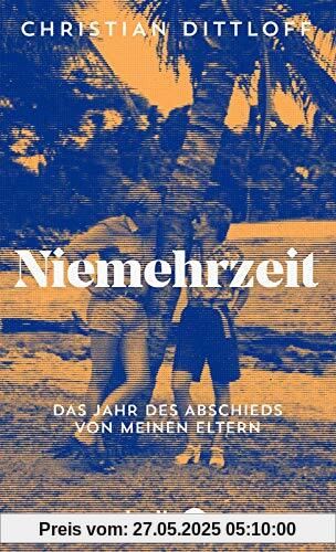 Niemehrzeit: Das Jahr des Abschieds von meinen Eltern | Roman über Tod, Trauer und den Trost des Lesens