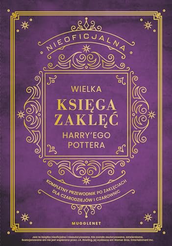 Nieoficjalna Wielka Księga Zaklęć Harry'ego Pottera. Kompletny przewodnik po zaklęciach dla czarodzi Nieoficjalna Wielka Księga Zaklęć Harry'ego Pottera. Kompletny przewodnik po zaklęciach dla czarodzi