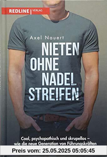 Nieten ohne Nadelstreifen: Cool, psychopathisch und skrupellos - wie die neue Generation von Führungskräften unsere Wirtschaft ruiniert