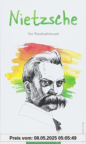 Nietzsche: Der Wanderphilosoph (Philosophie für unterwegs)