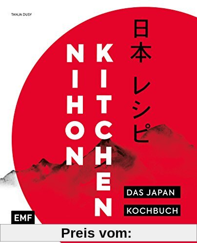 Nihon Kitchen – Das Japan-Kochbuch: Über 80 authentische Rezepte von Ramen über Sushi bis Tempura einfach zu Hause zubereiten