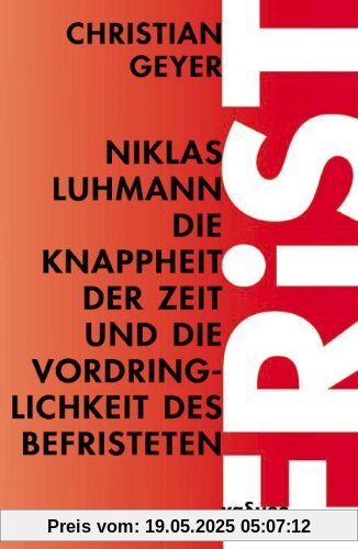 Niklas Luhmann. Die Knappheit der Zeit und die Vordringlichkeit des Befristeten