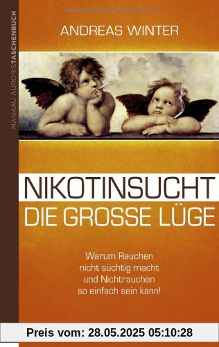 Nikotinsucht - die große Lüge: Warum Rauchen nicht süchtig macht und Nichtrauchen so einfach sein kann! Mit Video-Coaching zum Download