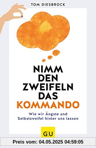 Nimm den Zweifeln das Kommando: Wie wir Ängste und Selbstzweifel hinter uns lassen (GU Mind & Soul Einzeltitel)