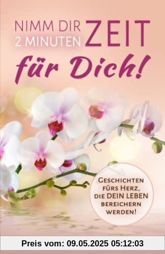 Nimm dir 2 Minuten Zeit – für DICH! Geschichten fürs Herz, die DEIN Leben bereichern werden! Nimm dir 2 Minuten Zeit – für DICH! Geschichten fürs Herz, die DEIN Leben bereichern werden!